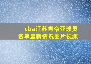 cba江苏肯帝亚球员名单最新情况图片视频