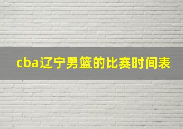 cba辽宁男篮的比赛时间表