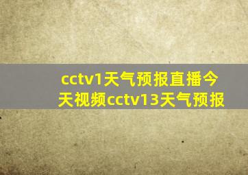 cctv1天气预报直播今天视频cctv13天气预报