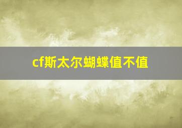 cf斯太尔蝴蝶值不值