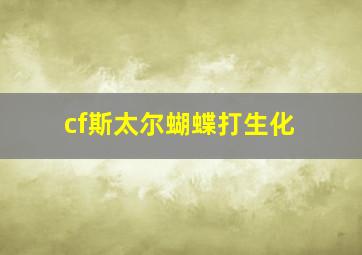 cf斯太尔蝴蝶打生化