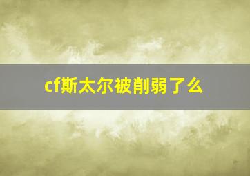 cf斯太尔被削弱了么