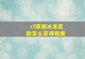 cf深渊冰龙奖励怎么获得视频