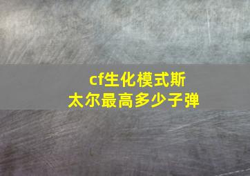 cf生化模式斯太尔最高多少子弹