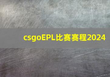 csgoEPL比赛赛程2024