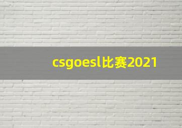 csgoesl比赛2021