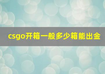 csgo开箱一般多少箱能出金