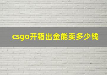 csgo开箱出金能卖多少钱