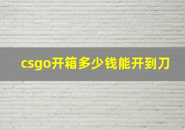 csgo开箱多少钱能开到刀