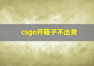 csgo开箱子不出货