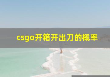 csgo开箱开出刀的概率