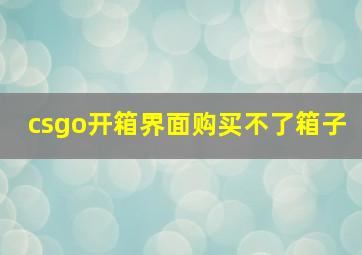 csgo开箱界面购买不了箱子