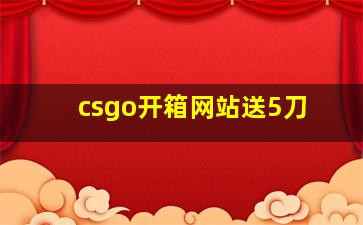 csgo开箱网站送5刀