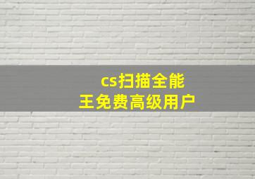 cs扫描全能王免费高级用户