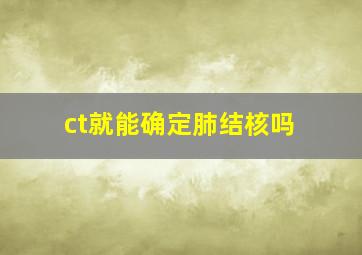 ct就能确定肺结核吗