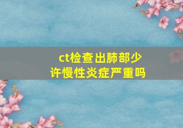 ct检查出肺部少许慢性炎症严重吗