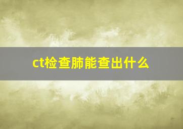 ct检查肺能查出什么