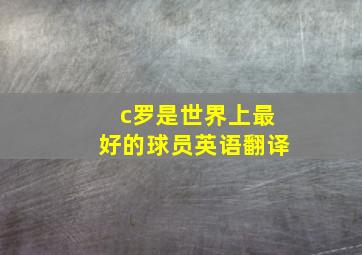 c罗是世界上最好的球员英语翻译