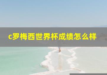 c罗梅西世界杯成绩怎么样