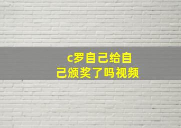 c罗自己给自己颁奖了吗视频