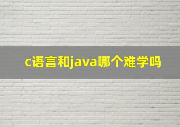 c语言和java哪个难学吗