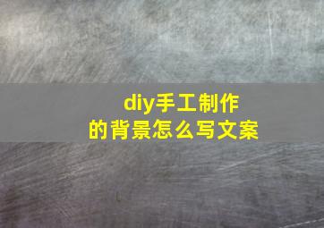 diy手工制作的背景怎么写文案