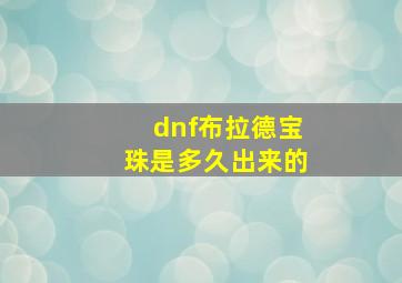 dnf布拉德宝珠是多久出来的