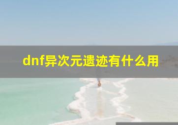 dnf异次元遗迹有什么用