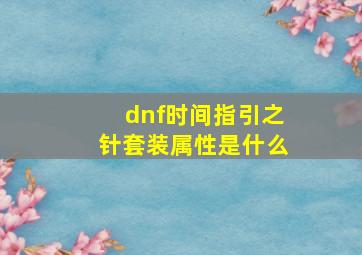 dnf时间指引之针套装属性是什么