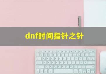 dnf时间指针之针