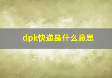 dpk快递是什么意思