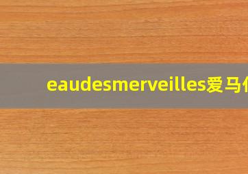 eaudesmerveilles爱马仕