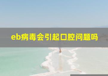 eb病毒会引起口腔问题吗