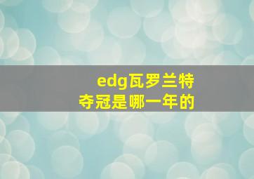 edg瓦罗兰特夺冠是哪一年的