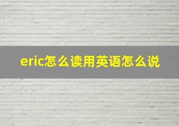 eric怎么读用英语怎么说