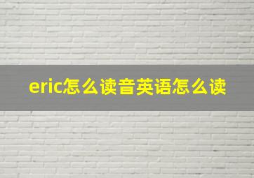 eric怎么读音英语怎么读