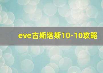 eve古斯塔斯10-10攻略