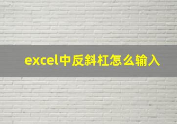 excel中反斜杠怎么输入