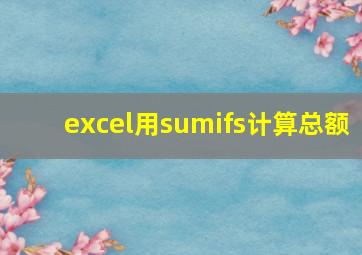 excel用sumifs计算总额