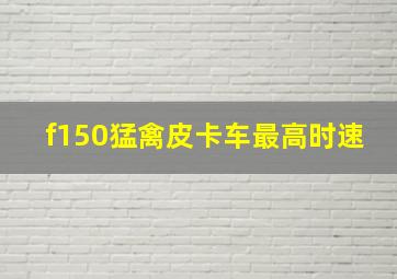 f150猛禽皮卡车最高时速