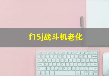 f15j战斗机老化