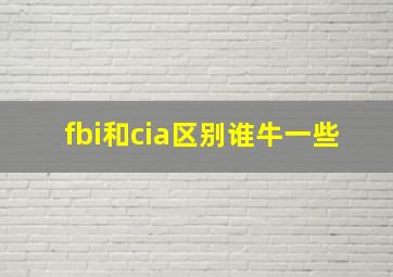 fbi和cia区别谁牛一些