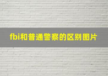 fbi和普通警察的区别图片