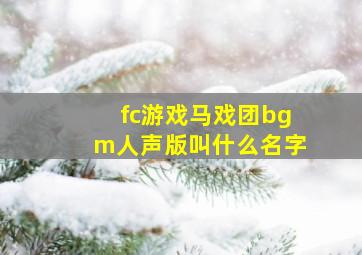 fc游戏马戏团bgm人声版叫什么名字