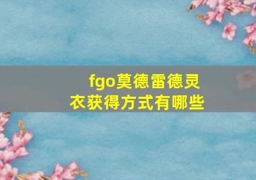 fgo莫德雷德灵衣获得方式有哪些