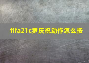 fifa21c罗庆祝动作怎么按