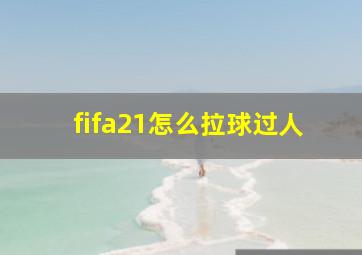 fifa21怎么拉球过人