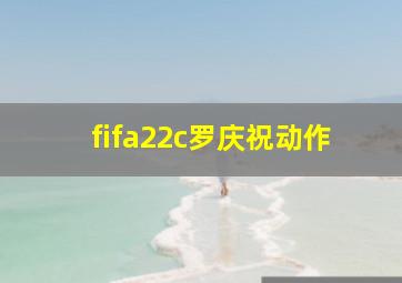 fifa22c罗庆祝动作