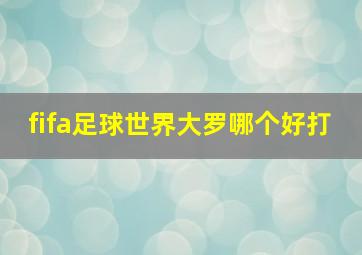 fifa足球世界大罗哪个好打