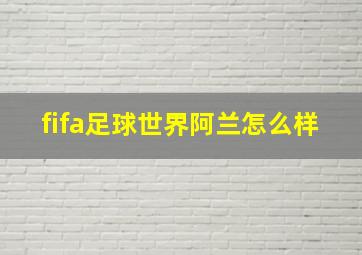 fifa足球世界阿兰怎么样